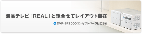 �t���e���r�uREAL�v�Ƒg�����ă��C�A�E�g����
DVR-BF2000�R���Z�v�g�y�[�W�͂�����