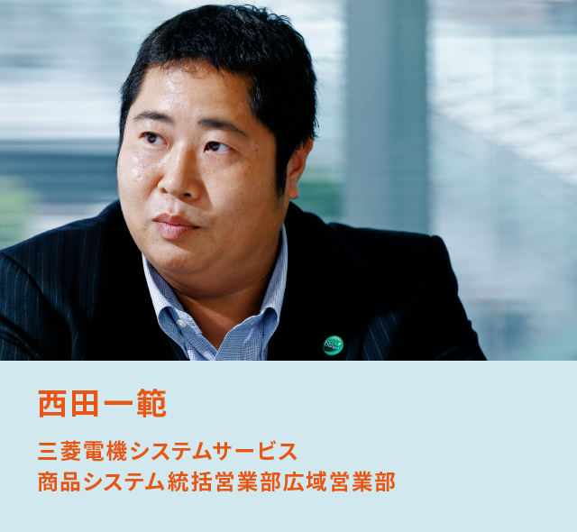 西田一範 三菱電機システムサービス 商品システム統括営業部広域営業部