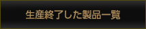 生産終了した製品一覧　のページへ