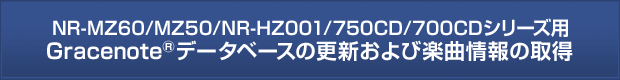 NR-HZ001/750CD/700CD�V���[�Y�pGracenote&reg;�f�[�^�x�[�X�̍X�V����ъy�ȏ��̎擾