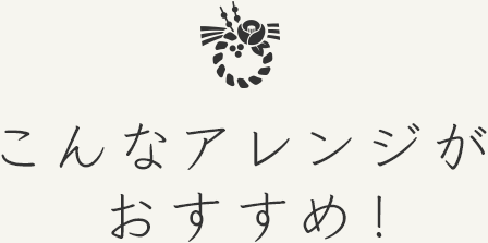 こんなアレンジがおすすめ!