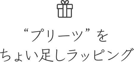 “プリーツ”をちょい足しラッピング