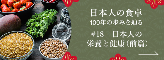 日本人の食卓 - 100年の歩みを辿る #18 ― 日本人の栄養と健康篇（前篇）