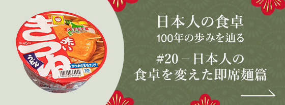 日本人の食卓 - 100年の歩みを辿る #20 ― 日本人の食卓を変えた即席麺篇