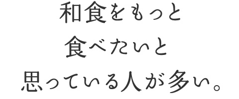 和食をもっと食べたいと思っている人が多い。