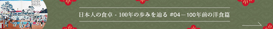 日本人の食卓 - 100年の歩みを辿る #04 100年前の洋食篇