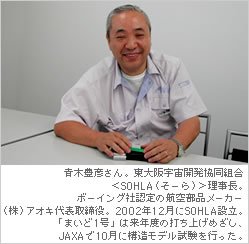 青木豊彦さん。東大阪宇宙開発協同組合＜SOHLA（そーら）＞理事長。ボーイング社認定の航空部品メーカー（株）アオキ代表取締役。2002年12月にSOHLA設立。「まいど1号」打ち上げは来年度の打ち上げめざし、JAXAで10月に構造モデル試験を行った。