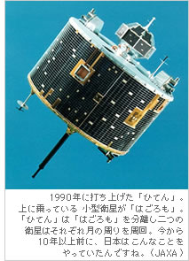 1990年に打ち上げた「ひてん」。上に乗っている小型衛星が「はごろも」。「ひてん」は「はごろも」を分離し二つの衛星はそれぞれ月の周りを周回。今から10年以上前に、日本はこんなことをやっていたんですね。（JAXA）