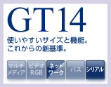 GT14 使いやすいサイズと機能。これからの新基準。