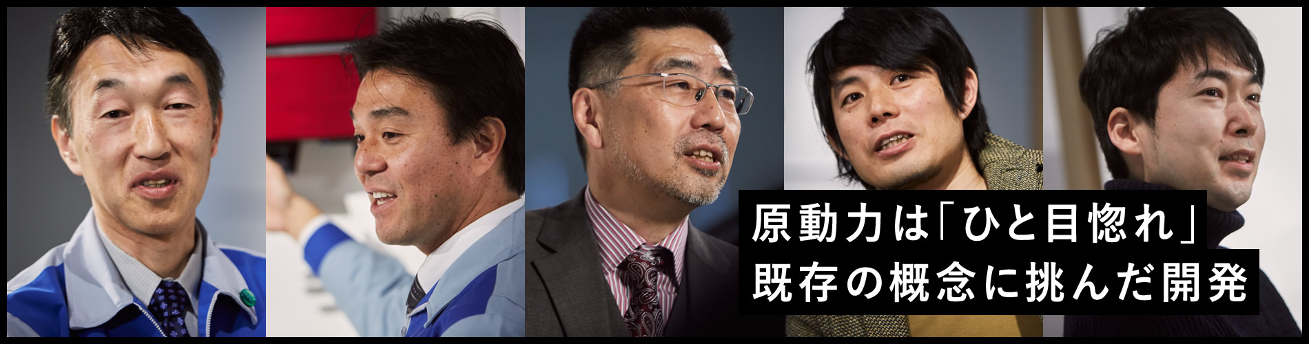 原動力はひと「目惚れ」 既存の概念に挑んだ開発