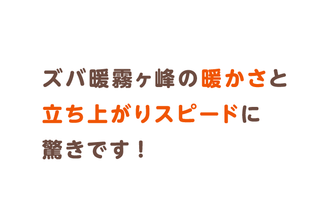 ズバ暖霧ヶ峰の暖かさと立ち上がりスピードに驚きです！