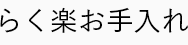 らく楽お手入れ