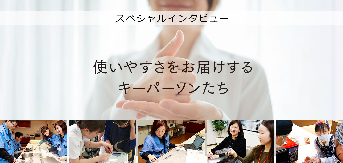 スペシャルインタビュー 使いやすさをお届けするキーパーソンたち