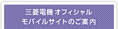 三菱電機オフィシャルモバイルサイトのご案内