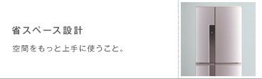省スペース設計　空間をもっと上手に使うこと。