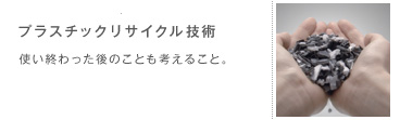 プラスチックリサイクル技術　使い終わった後のことも考えること。
