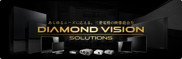 あらゆるニーズに応える、三菱電気の映像総合力 DIAMOND VISION SOLUTIONS