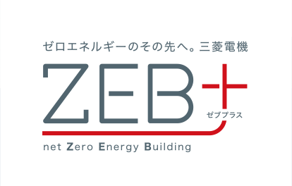 ゼロエネルギーのその先へ。三菱電機　ZEB+（ゼブプラス） net Zero Energy Building