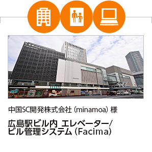 中国SC開発株式会社（minamoa）様 広島駅ビル内 エレベーター/ビル管理システム（Facima）