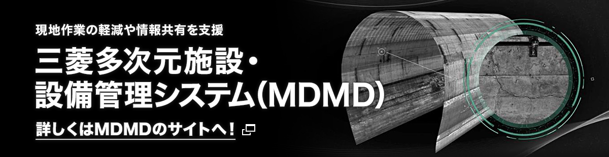 現地作業の軽減や情報共有を支援 三菱多次元施設・設備管理システム（MDMD） 詳しくはMDMDのサイトへ！