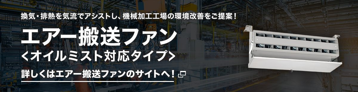 換気・排熱を気流でアシストし、機械加工工場の環境改善をご提案！エアー搬送ファン＜オイルミスト対応タイプ＞詳しくはエアー搬送ファンのサイトへ！