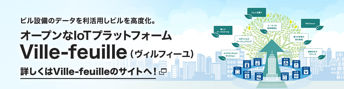 ビル設備のデータを利活用しビルを高度化。オープンなIoTプラットフォームVille-feuille（ヴィルフィーユ）詳しくはVille-feuilleのサイトへ！