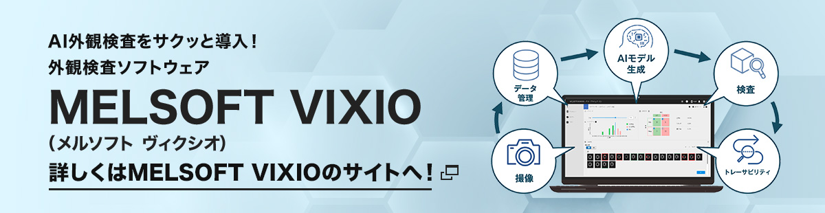AI外観検査をサクッと導入！ 外観検査ソフトウェア MELSOFT VIXIO（メルソフト ヴィクシオ） 詳しくはMELSOFT VIXIOのサイトへ！