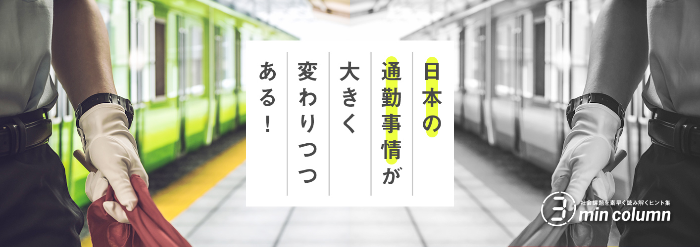 社会の課題を素早く読み解くヒント集 3min column「日本の通勤事情」が大きく変わりつつある!