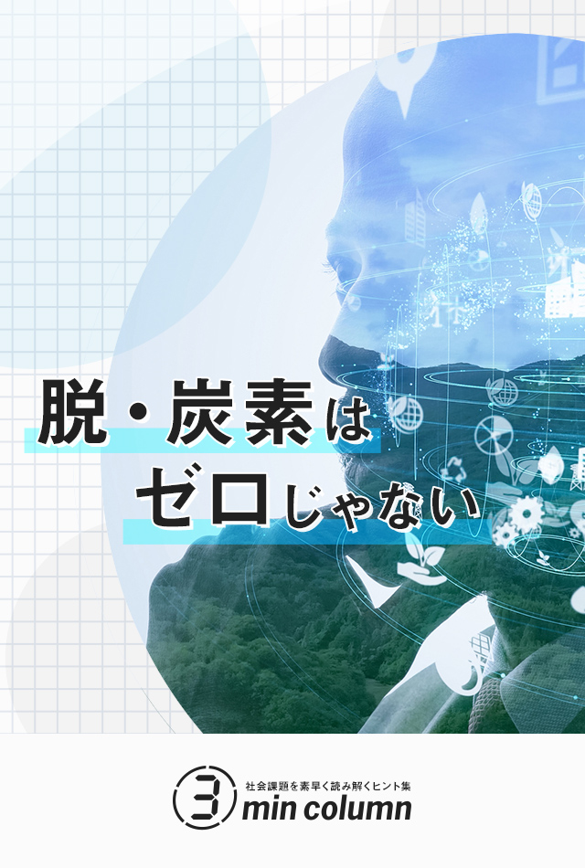 社会の課題を素早く読み解くヒント集 3min column 脱・炭素はゼロじゃない