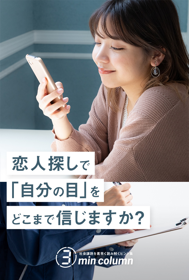 社会の課題を素早く読み解くヒント集 3min column 恋人探しで「自分の目」をどこまで信じますか？