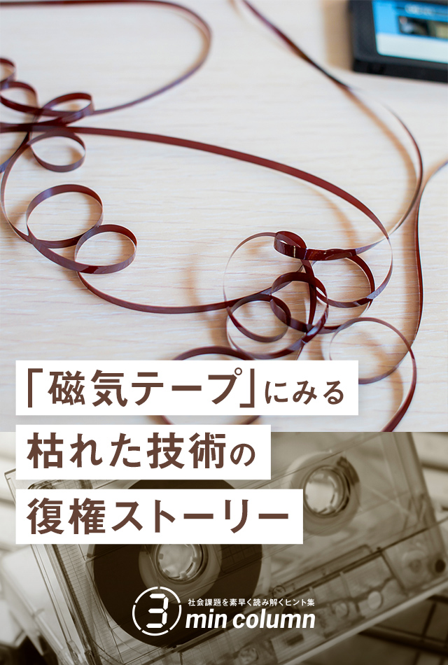 社会の課題を素早く読み解くヒント集 3min column 「磁気テープ」にみる枯れた技術の復権ストーリー