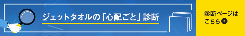 ジェットタオルの「心配ごと」診断 診断ページはこちら