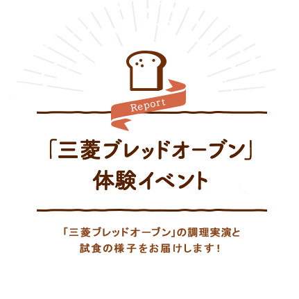 「三菱ブレッドオーブン」体験イベント/「三菱ブレッドオーブン」の調理実演と試食の様子をお届けします！