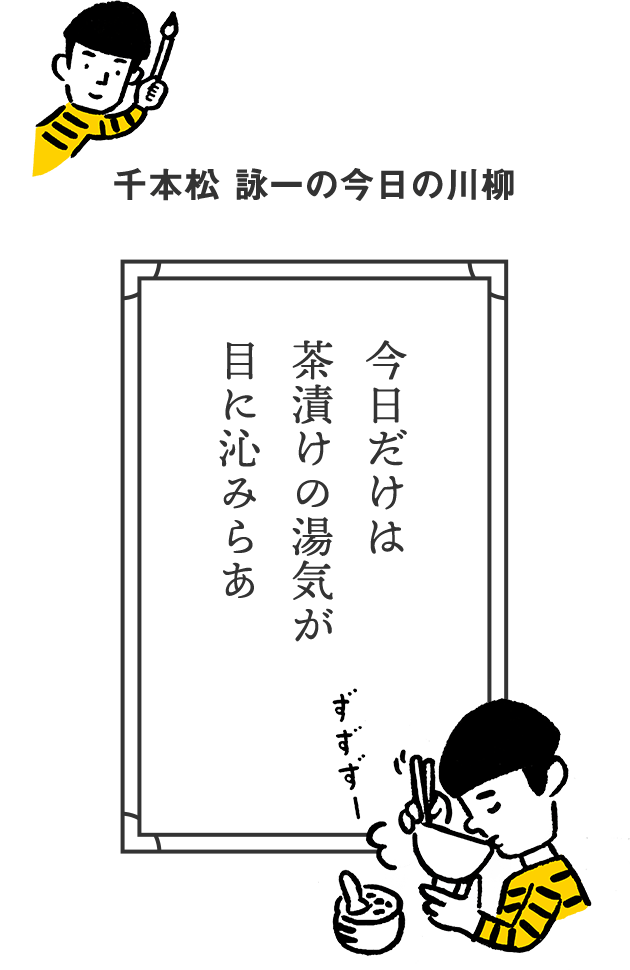 千本松 詠一の今日の川柳 今日だけは　茶漬けの湯気が　目に沁みらあ