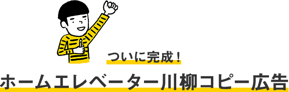 ついに完成!ホームエレベーター川柳コピー広告