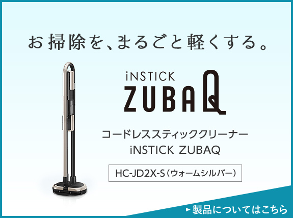 コードレススティッククリーナー iNSTICK ZUBAQ お掃除を、まるごと軽くする。 HC-JD2X-S（ウォームシルバー） 製品についてはこちら