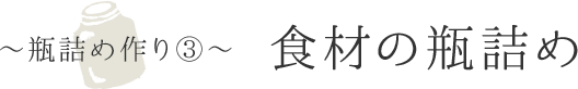 〜瓶詰め作り③〜食材の瓶詰め