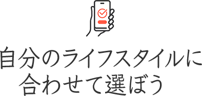自分のライフスタイルに合わせて選ぼう
