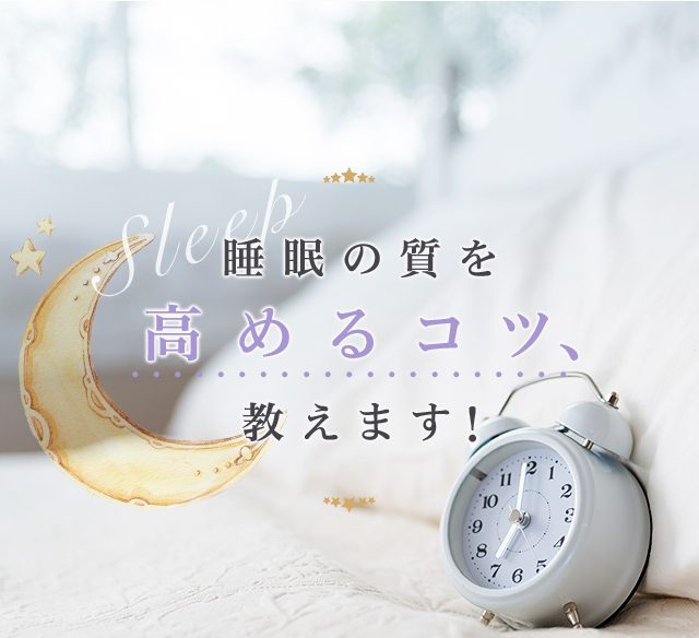 睡眠の質を高めるコツ、教えます!