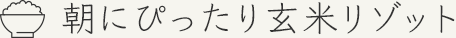 おすすめレシピ2 朝にぴったり玄米リゾット