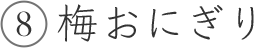 8 梅おにぎり