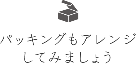 パッキングもアレンジしてみましょう