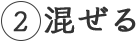 2 混ぜる