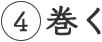 4 巻く