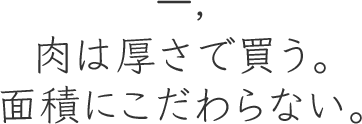 一,肉は厚さで買う。面積にこだわらない。