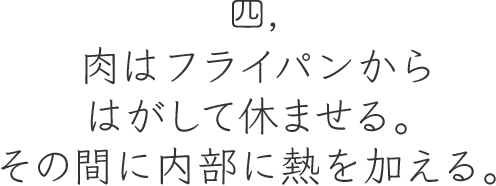四,肉はフライパンからはがして休ませる。その間に内部に熱を加える。