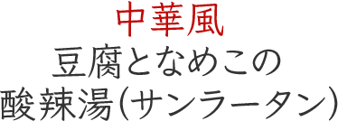 中華風 豆腐となめこの酸辣湯（サンラータン）