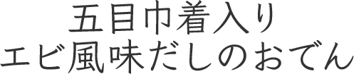 五目巾着入り エビ風味だしのおでん