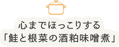 心までほっこりする「鮭と根菜の酒粕味噌煮」