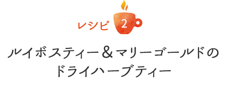 レシピ2 ルイボスティー＆マリーゴールドのドライハーブティー